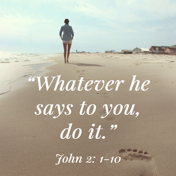"Whatever he says to you, do it." - John 2:1-10