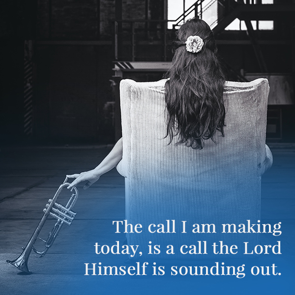 The call I am making today, is a call the Lord Himself is sounding out.